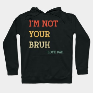 Funny Bruh Dad - I'm Not Your Bruh, Love Dad Hoodie